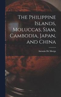 bokomslag The Philippine Islands, Moluccas, Siam, Cambodia, Japan, and China