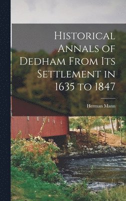 bokomslag Historical Annals of Dedham From its Settlement in 1635 to 1847