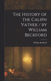 bokomslag History of the Caliph Vathek / by William Beckford