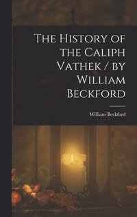 bokomslag The History of the Caliph Vathek / by William Beckford