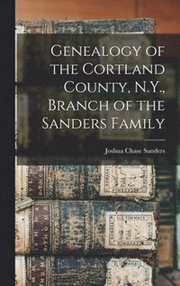 bokomslag Genealogy of the Cortland County, N.Y., Branch of the Sanders Family