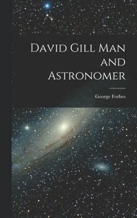 bokomslag David Gill Man and Astronomer