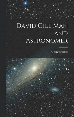 David Gill Man and Astronomer