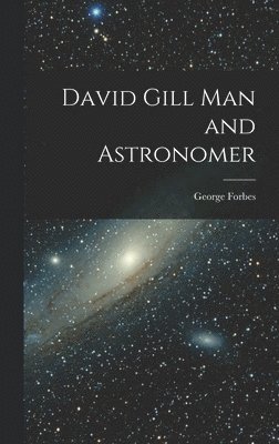 David Gill Man and Astronomer 1