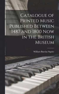 bokomslag Catalogue of Printed Music Published Between 1487 and 1800 Now in the British Museum