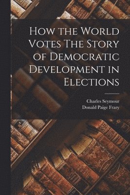 bokomslag How the World Votes The Story of Democratic Development in Elections