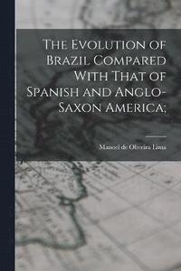 bokomslag The Evolution of Brazil Compared With That of Spanish and Anglo-Saxon America;