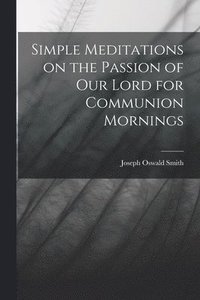 bokomslag Simple Meditations on the Passion of our Lord for Communion Mornings