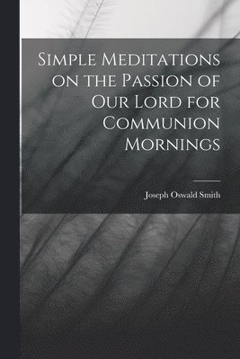 Simple Meditations on the Passion of our Lord for Communion Mornings 1
