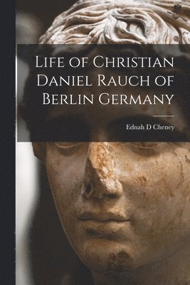 Life of Christian Daniel Rauch of Berlin Germany 1