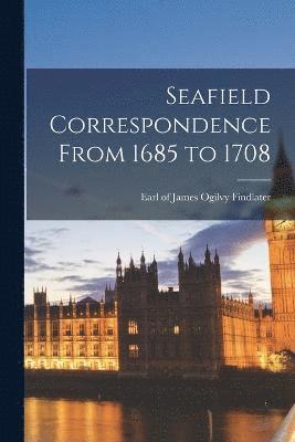 Seafield Correspondence From 1685 to 1708 1