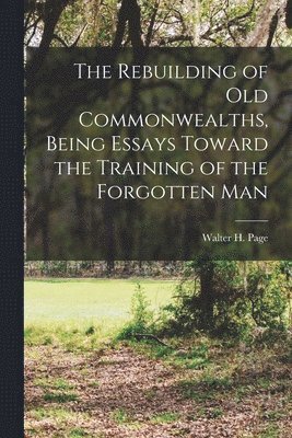 Walter H Page, Walter H. Page - Rebuilding of Old Commonwealths, Being Essays Toward the Training of the Forgotten Man, Häftad