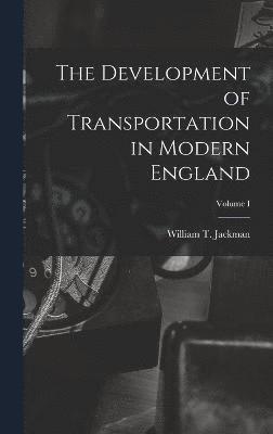 The Development of Transportation in Modern England; Volume I 1