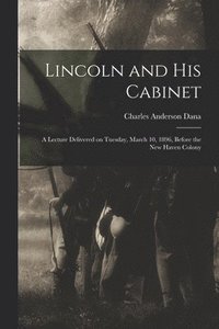 bokomslag Lincoln and his Cabinet; a Lecture Delivered on Tuesday, March 10, 1896, Before the New Haven Colony