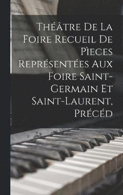 Thtre de la Foire Recueil de Peces Reprsentes aux Foire Saint-Germain et Saint-Laurent, Prcd 1