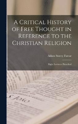 bokomslag A Critical History of Free Thought in Reference to the Christian Religion