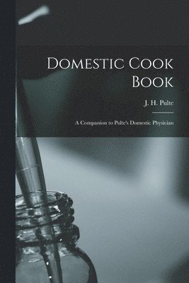 Domestic Cook Book; a Companion to Pulte's Domestic Physician