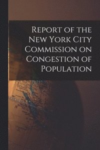 bokomslag Report of the New York City Commission on Congestion of Population