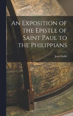 bokomslag An Exposition of the Epistle of Saint Paul to the Philippians