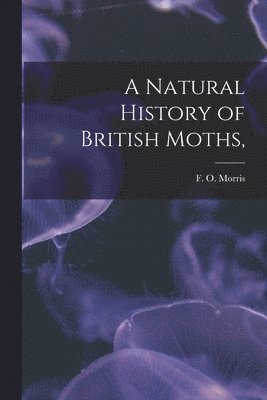 F O Morris, F. O. Morris - Natural History of British Moths,, Häftad
