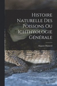 bokomslag Histoire Naturelle des Poissons ou Ichthyologie Gnrale