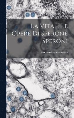 bokomslag La Vita e le Opere di Sperone Speroni