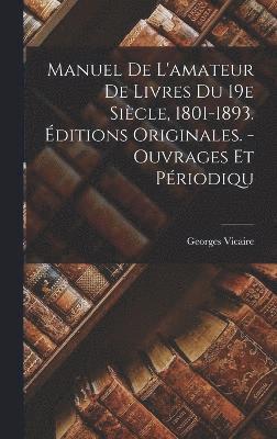 Manuel De L'amateur De Livres Du 19e Sicle, 1801-1893. ditions Originales. - Ouvrages Et Priodiqu 1