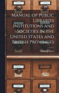 bokomslag Manual of Public Libraries Institutions and Societies in the United States and British Provinces