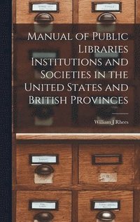 bokomslag Manual of Public Libraries Institutions and Societies in the United States and British Provinces