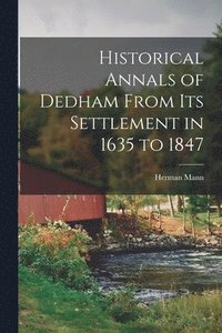 bokomslag Historical Annals of Dedham From its Settlement in 1635 to 1847