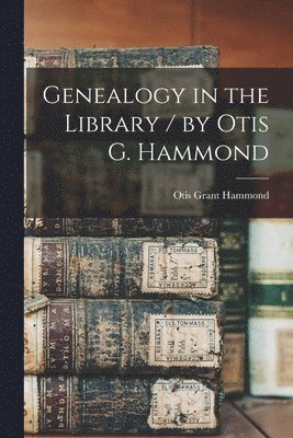 Genealogy in the Library / by Otis G. Hammond