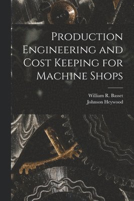 Production Engineering and Cost Keeping for Machine Shops 1