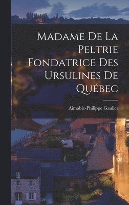 bokomslag Madame de la Peltrie Fondatrice des Ursulines de Québec