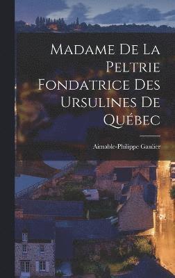 Aimable-Philippe Gaulier - Madame de la Peltrie Fondatrice des Ursulines de Québec, Inbunden