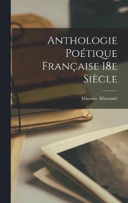 Maurice Allemand - Anthologie Poétique Française 18e Siècle, Inbunden