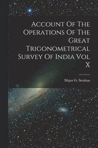 bokomslag Account Of The Operations Of The Great Trigonometrical Survey Of India Vol X