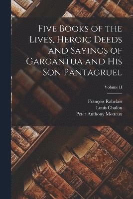 Five Books of the Lives, Heroic Deeds and Sayings of Gargantua and his Son Pantagruel; Volume II 1