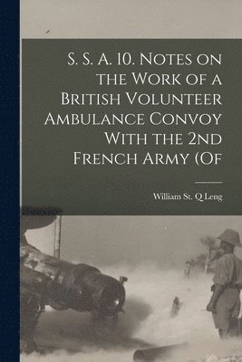 S. S. A. 10. Notes on the Work of a British Volunteer Ambulance Convoy With the 2nd French Army (of 1
