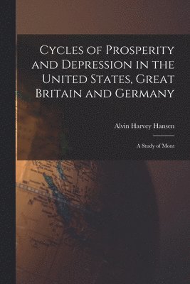 bokomslag Cycles of Prosperity and Depression in the United States, Great Britain and Germany; a Study of Mont