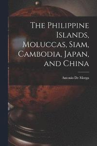 bokomslag The Philippine Islands, Moluccas, Siam, Cambodia, Japan, and China