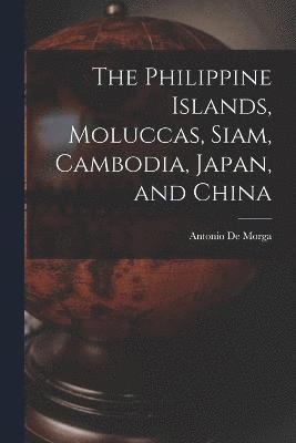 The Philippine Islands, Moluccas, Siam, Cambodia, Japan, and China 1