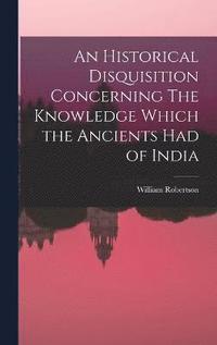 bokomslag Historical Disquisition Concerning The Knowledge Which the Ancients had of India