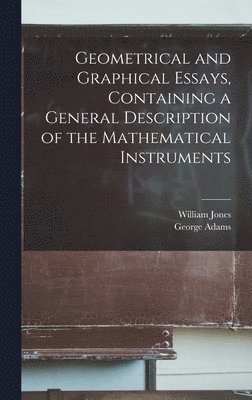 Geometrical and Graphical Essays, Containing a General Description of the Mathematical Instruments 1