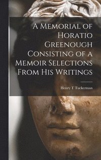 bokomslag A Memorial of Horatio Greenough Consisting of a Memoir Selections From his Writings