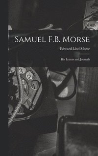 bokomslag Samuel F.B. Morse; His Letters and Journals