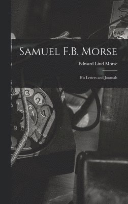 Samuel F.B. Morse; His Letters and Journals 1