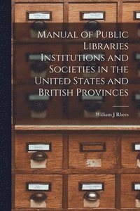 bokomslag Manual of Public Libraries Institutions and Societies in the United States and British Provinces