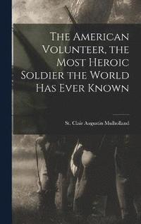 bokomslag American Volunteer, the Most Heroic Soldier the World has Ever Known