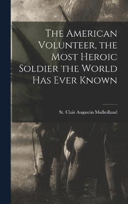 The American Volunteer, the Most Heroic Soldier the World has Ever Known 1