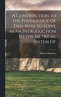 bokomslag A Contribution to the Phonology Of Desi-Irish to Serve as an Introduction to the Metrical System Of